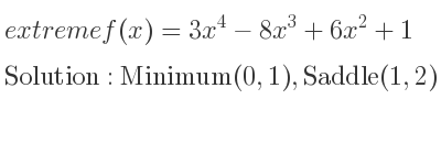 The extreme f(x)=3x^4-8x^3+6x^2+1 is Minimum(0,1),Saddle(1,2)